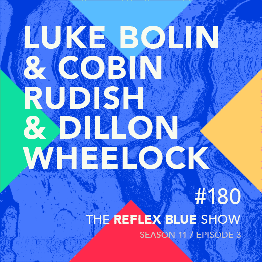 Luke Bolin & Coban Rudish & Dillon Wheelock: The Reflex Blue Show #180