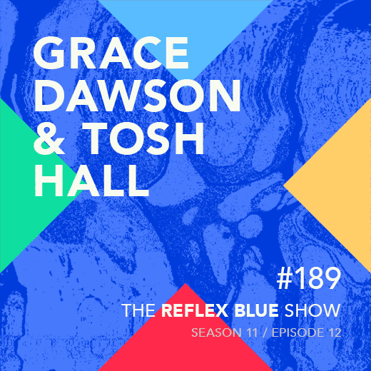 Grace Dawson & Tosh Hall: The Reflex Blue Show #189