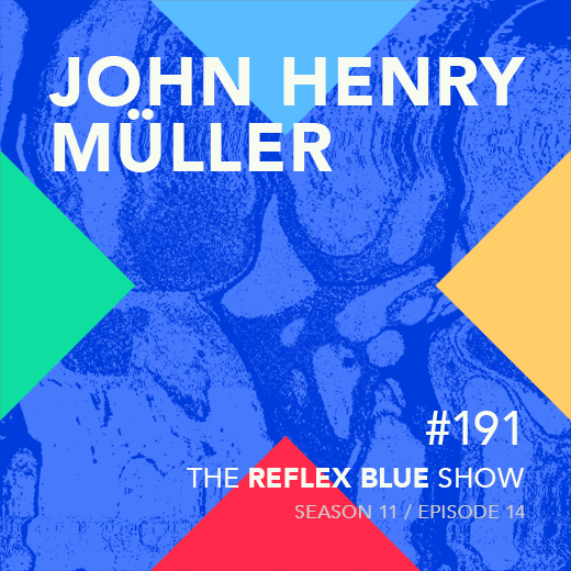 John Henry Müller: The Reflex Blue Show #191