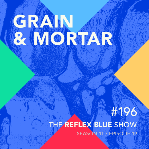 Grain & Mortar: The Reflex Blue Show #196