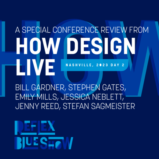 HOW Design Live 2023, Conference Recap 2 of 3 : Bill Gardner, Stephen Gates, Emily Mills, Jessica Neblett, Jenny Reed, Stefan Sagmeister